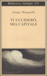 Ti_Uccidero`_Mia_Capitale_-Manganelli_Giorgio